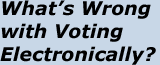 What's Wrong with Electronic Voting?